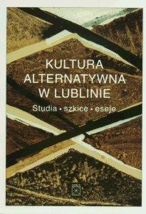 Okładka: Kultura alternatywna w Lublinie. Studia. Szkice. Eseje