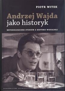 Okładka: Andrzej Wajda jako historyk. Metodologiczne studium z histori wizualnej