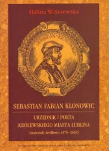 Okładka: Sebastian Fabian Klonowic. Urzędnik i poeta królewskiego miasta Lublina (materiały źródłowe 1570-1603)