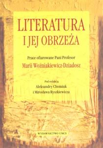 Okładka: Literatura i jej obrzeża. Prace ofiarowane Pani Profesor Marii Woźniakiewicz-Dziadosz