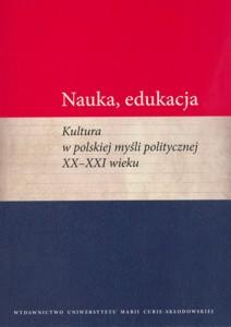 Okładka: Nauka, edukacja. Kultura w polskiej myśli politycznej XX-XXI wieku