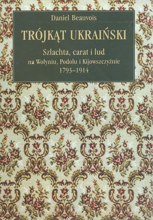 Okładka: Trójkąt ukraiński. Szlachta, carat i lud na Wołyniu, Podolu i Kijowszczyźnie 1793-1914