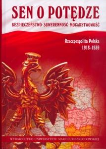 Okładka: Sen o potędze. Bezpieczeństwo - Suwerenność - Mocarstwowość. Rzeczpospolita Polska 1918-1939