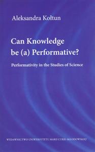 Okładka: Can Knowledge be (a) Performative? Performativity in the Studies of Science